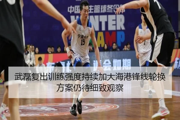 武磊复出训练强度持续加大海港锋线轮换方案仍待细致观察